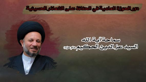 دور الحوزة العلمية في الحفاظ على الشعائر الحسينية - سماحة آية الله السيد عز الدين الحكيم